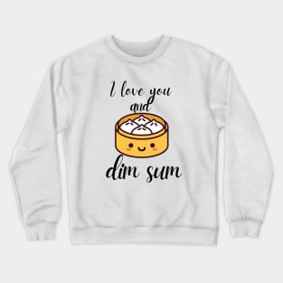 I love you and dim sum Crewneck Sweatshirt